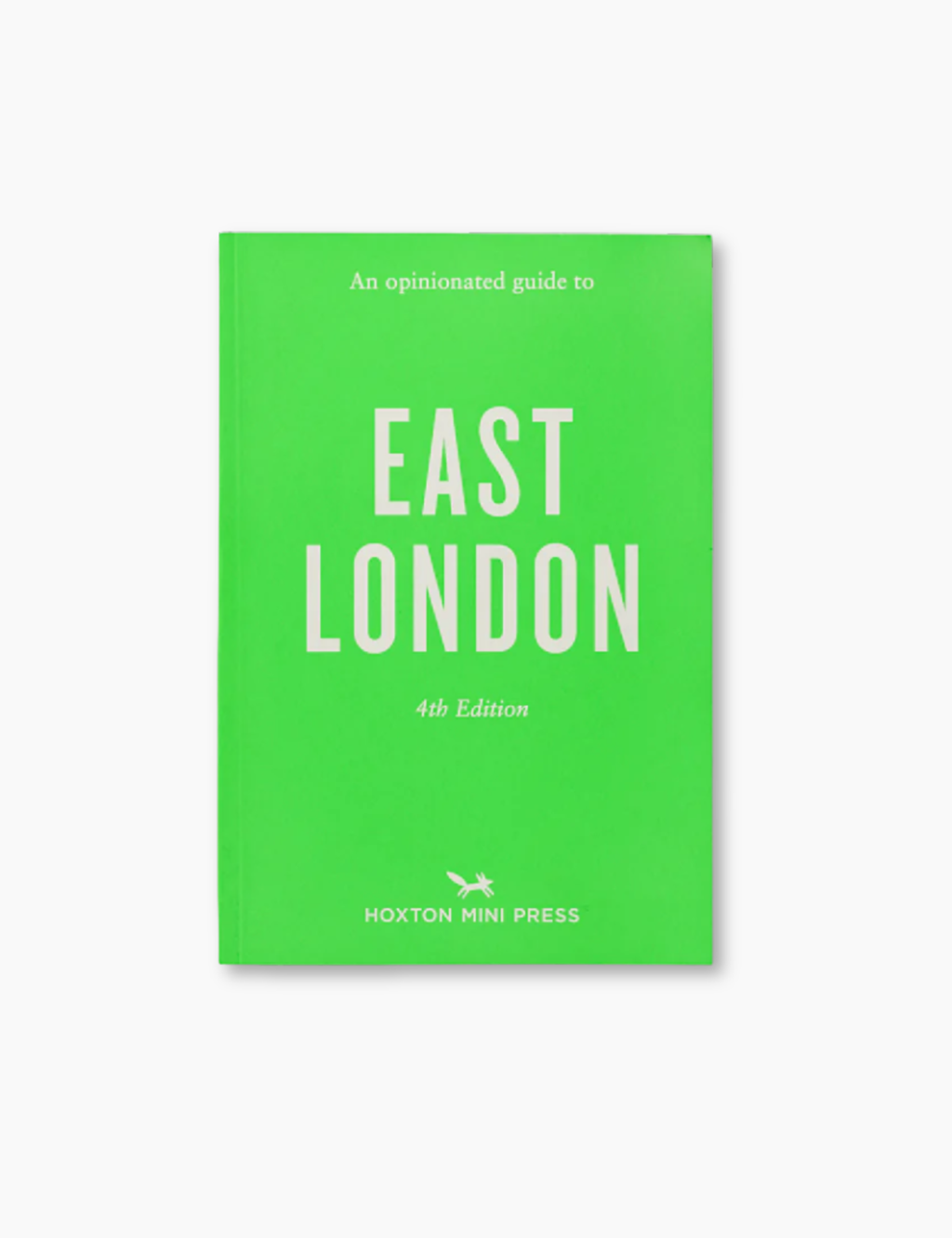 An Opinionated Guide To East London (Fourth Edition)
