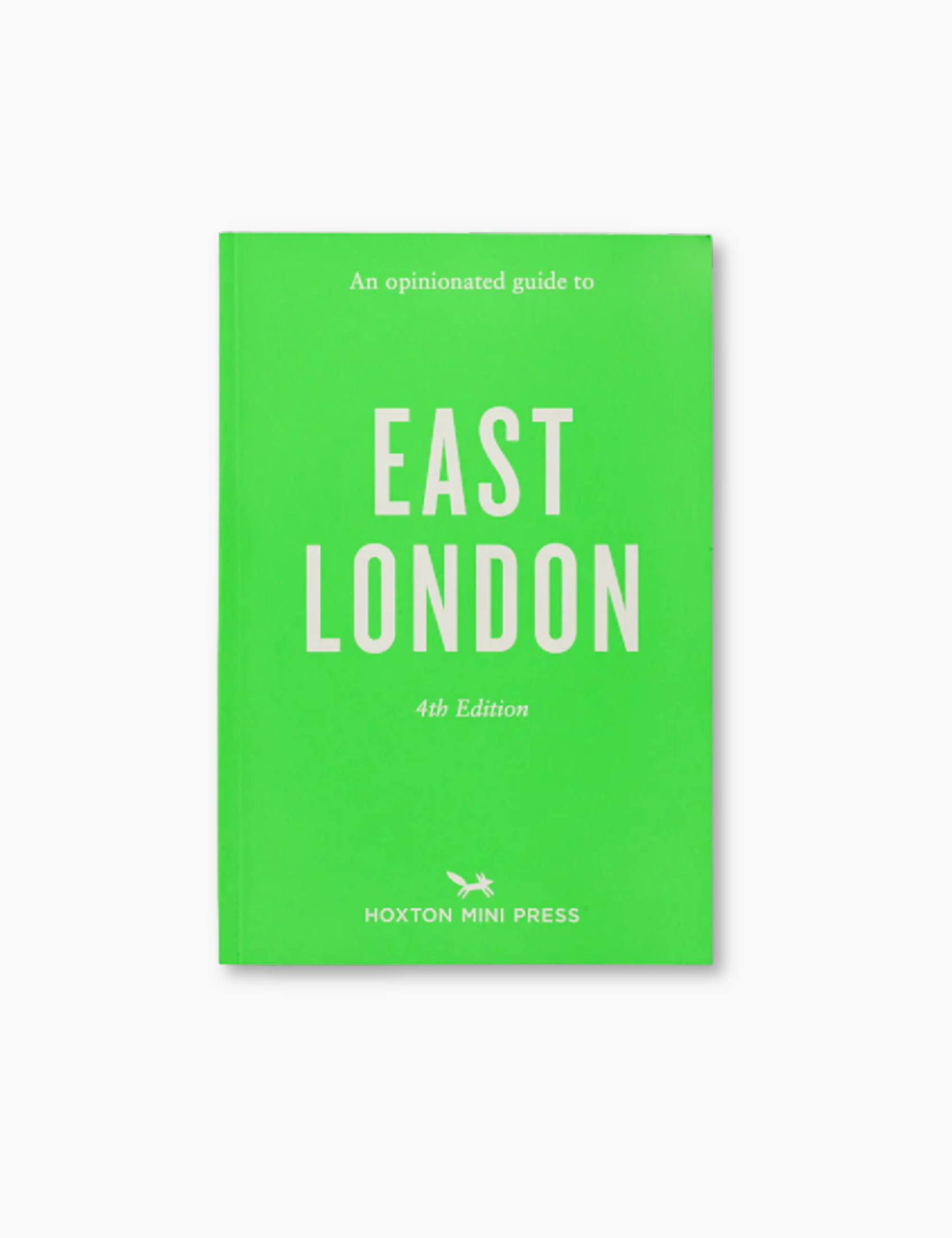 An Opinionated Guide To East London (Fourth Edition)